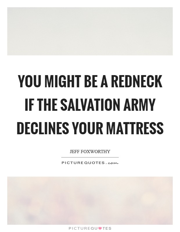 You might be a redneck if The Salvation Army declines your mattress Picture Quote #1