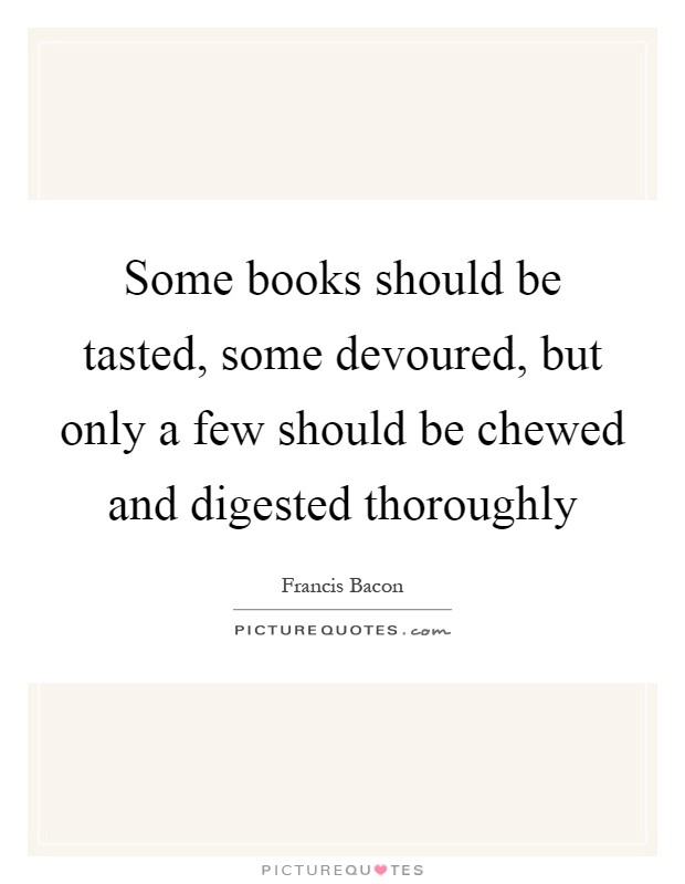 Some books should be tasted, some devoured, but only a few should be chewed and digested thoroughly Picture Quote #1