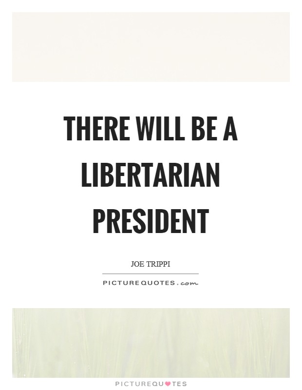 There will be a libertarian president Picture Quote #1