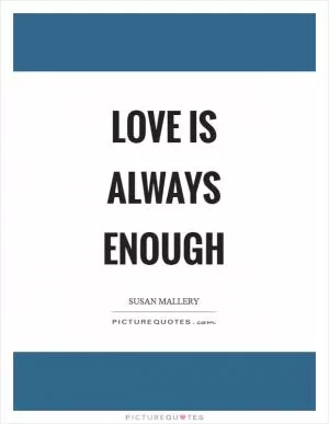 Love is always enough Picture Quote #1