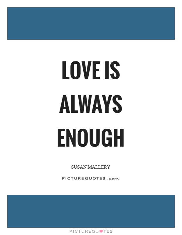 Love is always enough Picture Quote #1