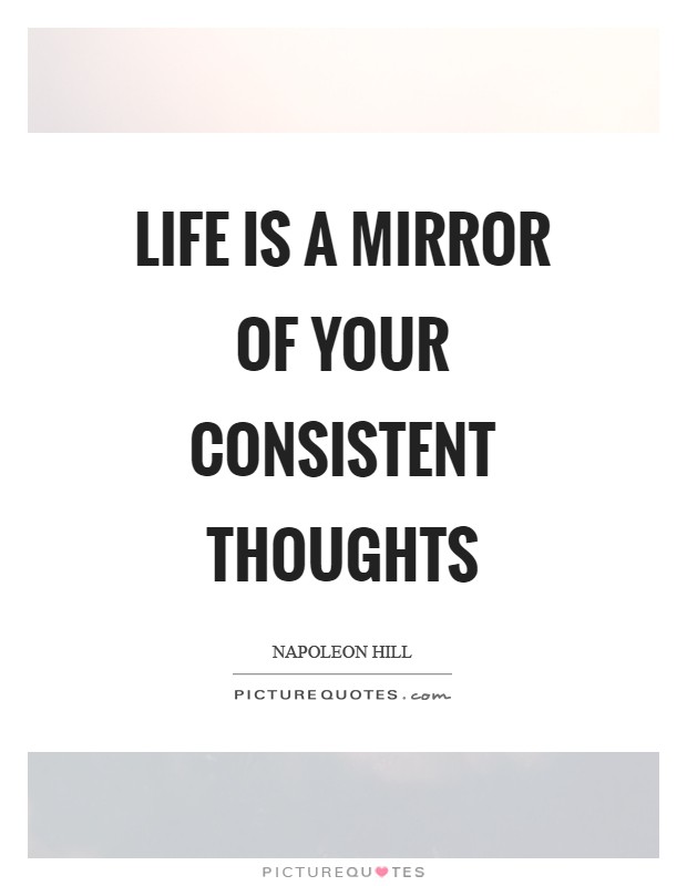 Life is a mirror of your consistent thoughts Picture Quote #1