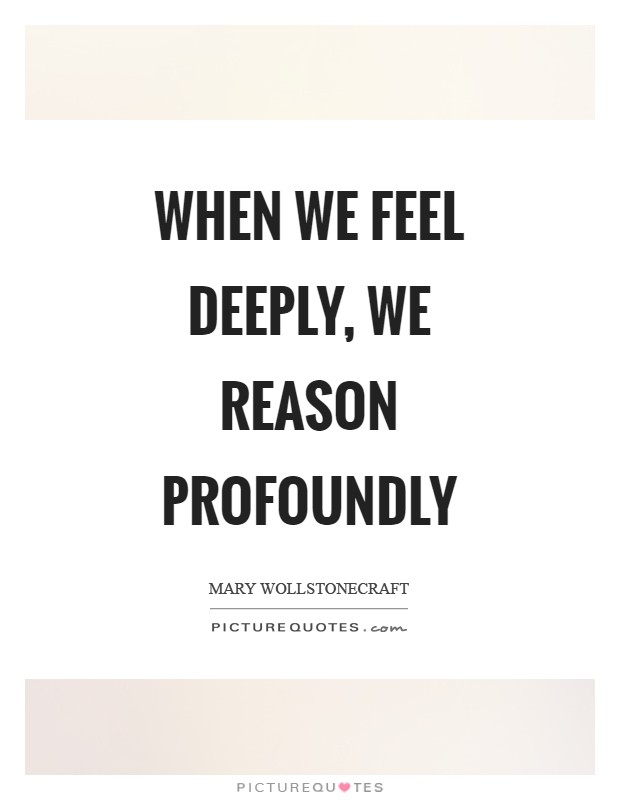 When we feel deeply, we reason profoundly Picture Quote #1