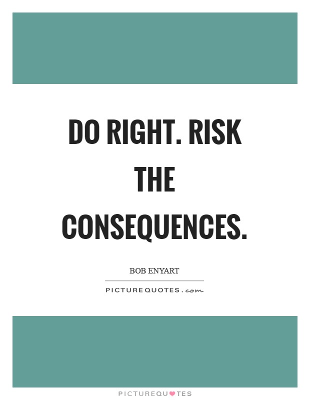 Do right. Risk the consequences Picture Quote #1