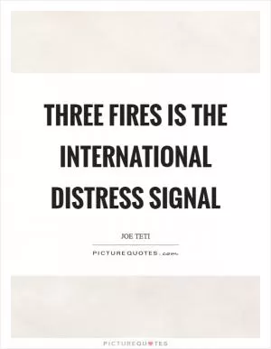 Three fires is the international distress signal Picture Quote #1