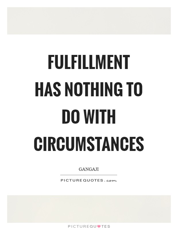 Fulfillment has nothing to do with circumstances Picture Quote #1