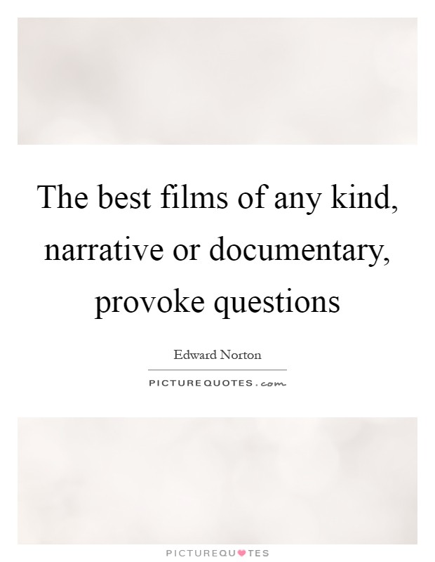 The best films of any kind, narrative or documentary, provoke questions Picture Quote #1
