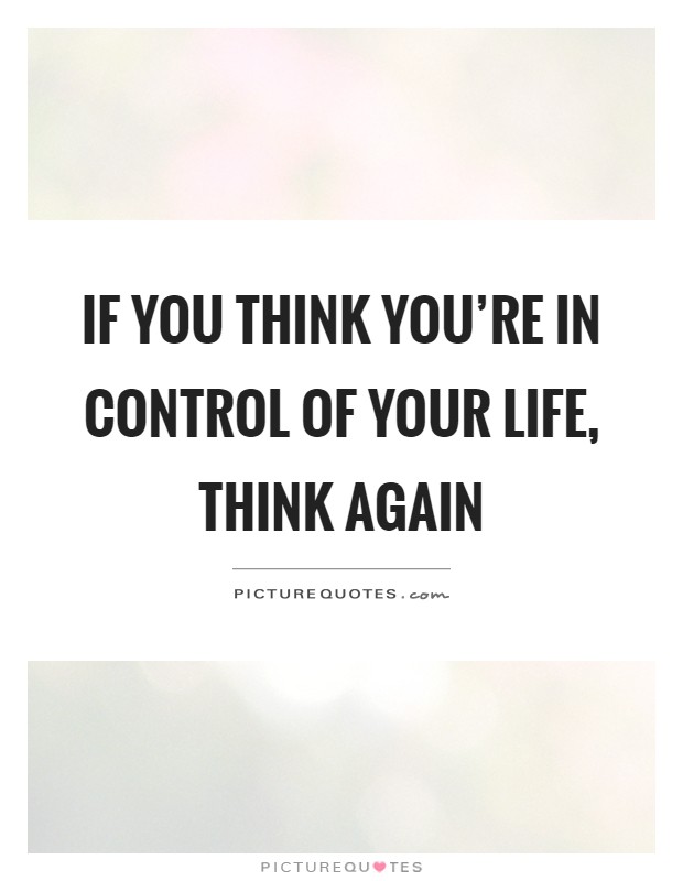 If you think you're in control of your life, think again Picture Quote #1