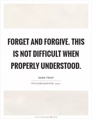 Forget and forgive. This is not difficult when properly understood Picture Quote #1