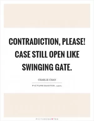 Contradiction, please! Case still open like swinging gate Picture Quote #1