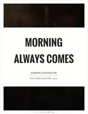 Morning always comes Picture Quote #1