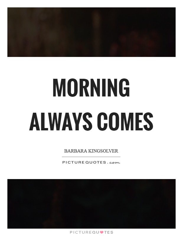 Morning always comes Picture Quote #1