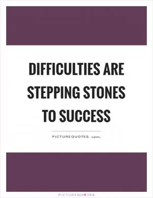 Difficulties are stepping stones to success Picture Quote #1