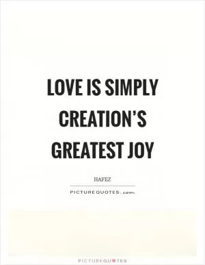 Love is simply creation’s greatest joy Picture Quote #1
