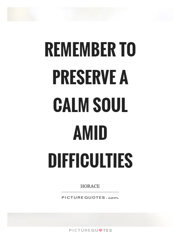 Remember to preserve a calm soul amid difficulties Picture Quote #1