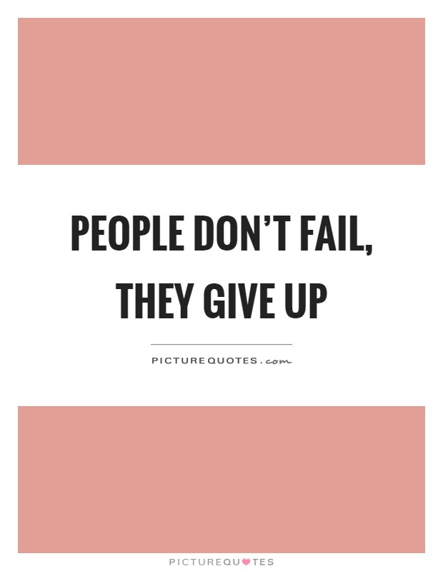 People don't fail, they give up Picture Quote #1