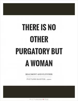There is no other purgatory but a woman Picture Quote #1