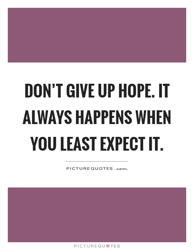 Don't give up hope. It always happens when you least expect it Picture Quote #1