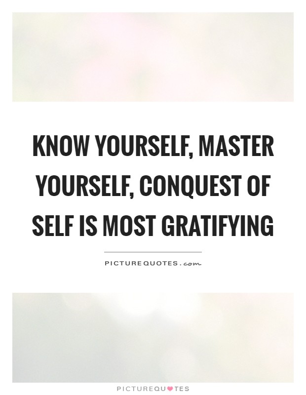 Know yourself, master yourself, conquest of self is most gratifying Picture Quote #1