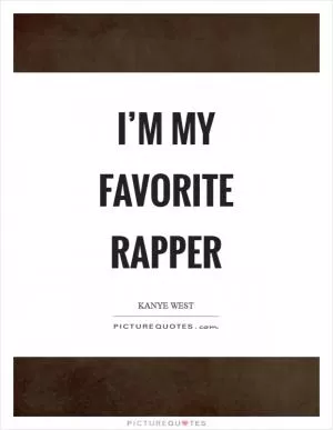 I’m my favorite rapper Picture Quote #1