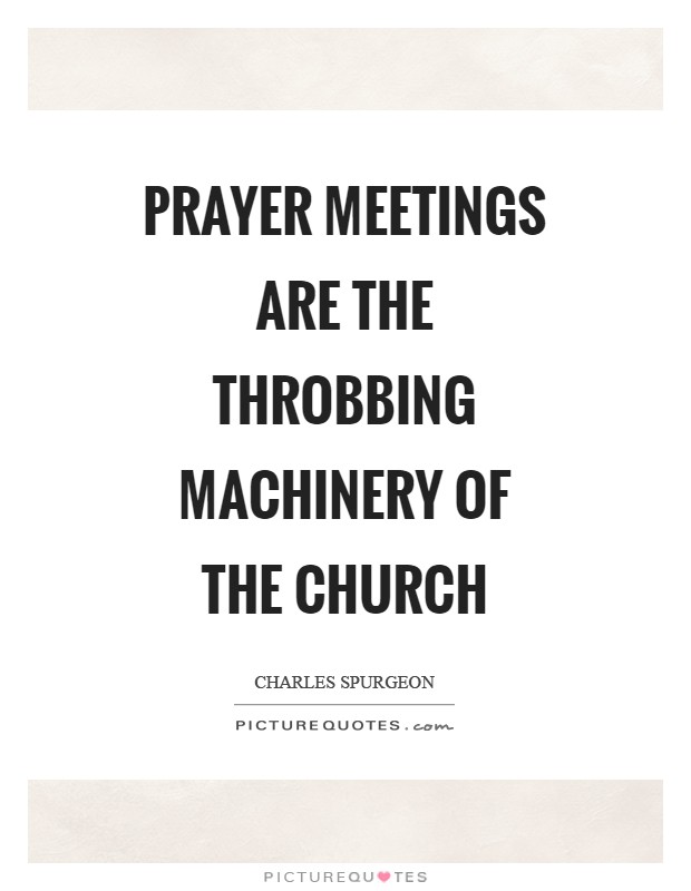 Prayer meetings are the throbbing machinery of the church Picture Quote #1