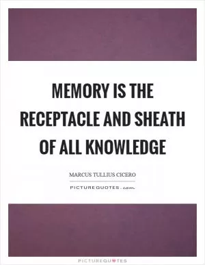 Memory is the receptacle and sheath of all knowledge Picture Quote #1