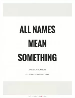 All names mean something Picture Quote #1