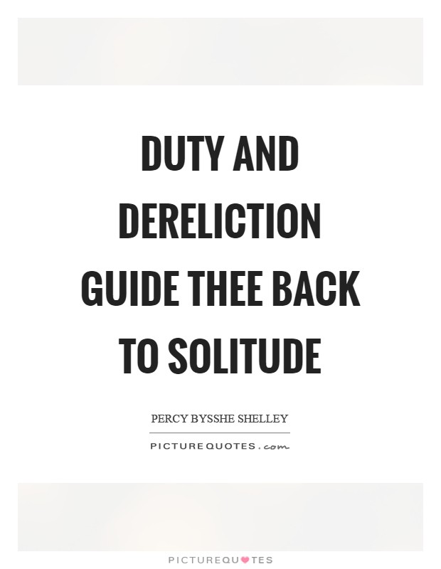 Duty and dereliction guide thee back to solitude Picture Quote #1