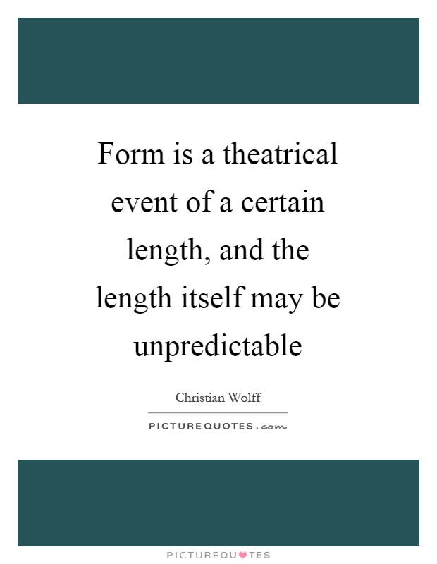 Form is a theatrical event of a certain length, and the length itself may be unpredictable Picture Quote #1