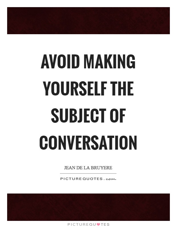 Avoid making yourself the subject of conversation Picture Quote #1