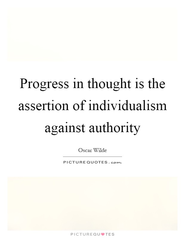 Progress in thought is the assertion of individualism against authority Picture Quote #1