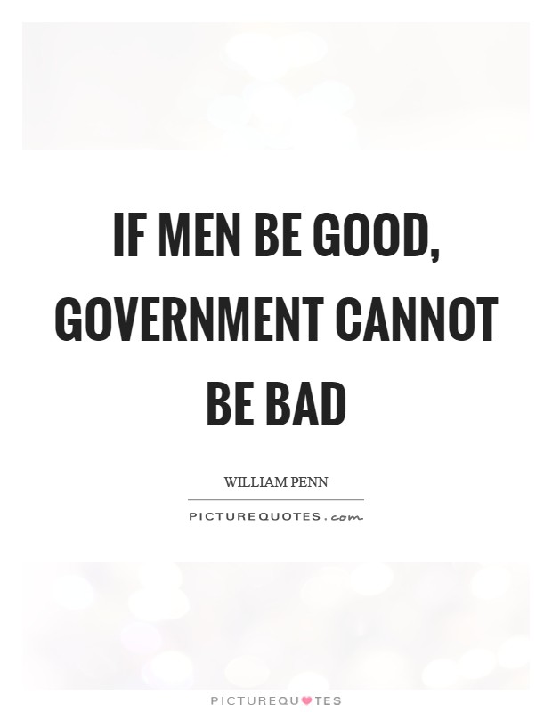 If men be good, government cannot be bad Picture Quote #1