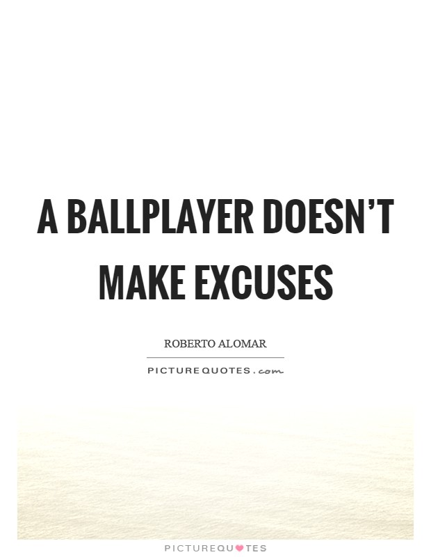 A ballplayer doesn't make excuses Picture Quote #1