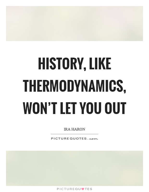 History, like thermodynamics, won't let you out Picture Quote #1