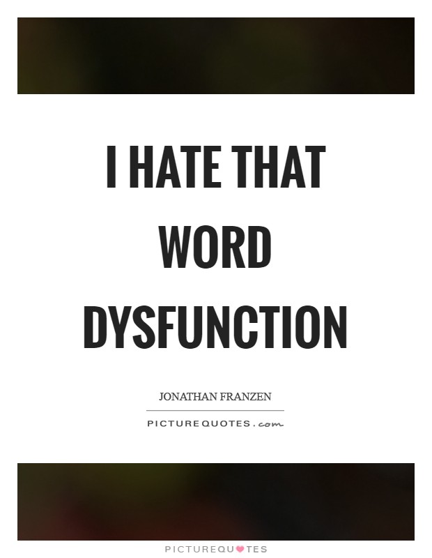 I hate that word dysfunction Picture Quote #1