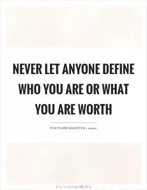 Never let anyone define who you are or what you are worth Picture Quote #1