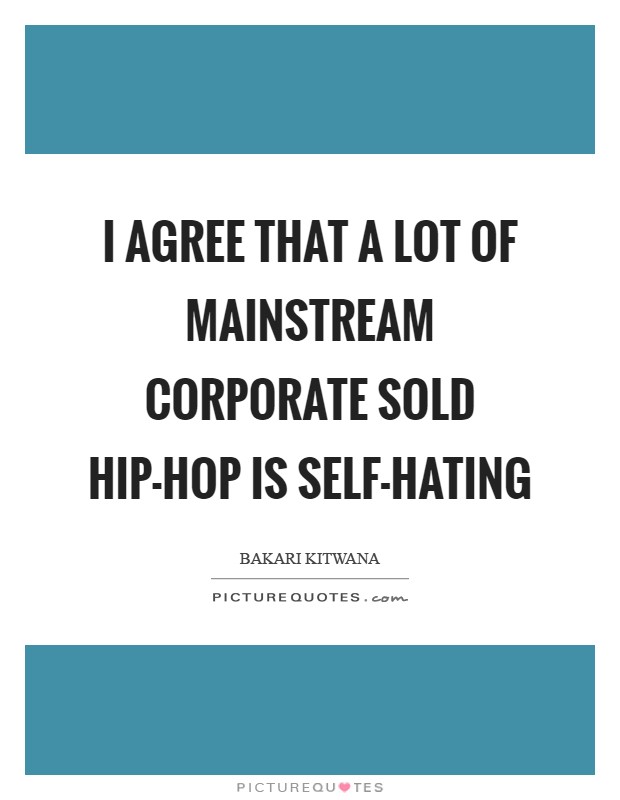 I agree that a lot of mainstream corporate sold hip-hop is self-hating Picture Quote #1