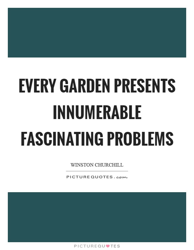 Every garden presents innumerable fascinating problems Picture Quote #1