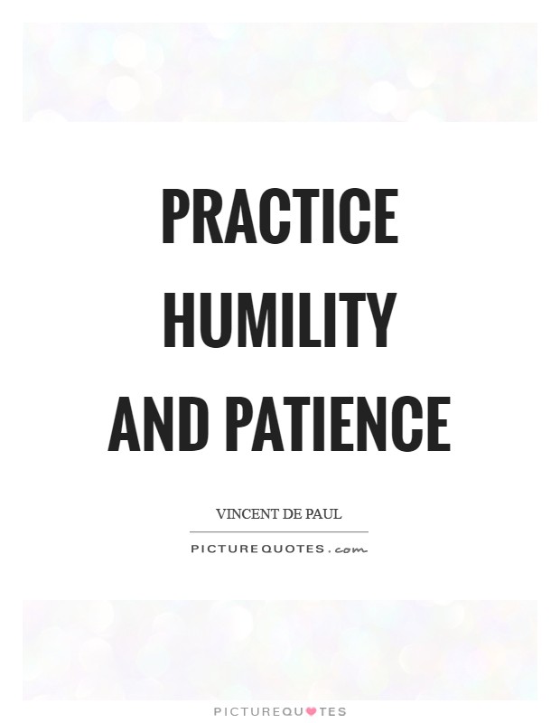Practice humility and patience Picture Quote #1