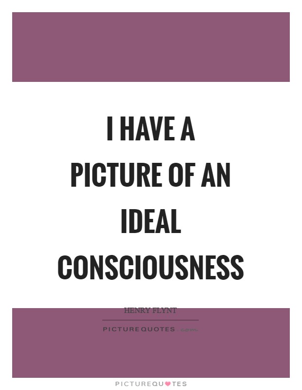 I have a picture of an ideal consciousness Picture Quote #1