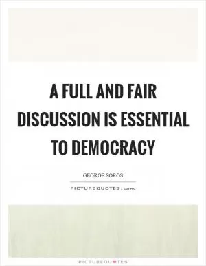 A full and fair discussion is essential to democracy Picture Quote #1