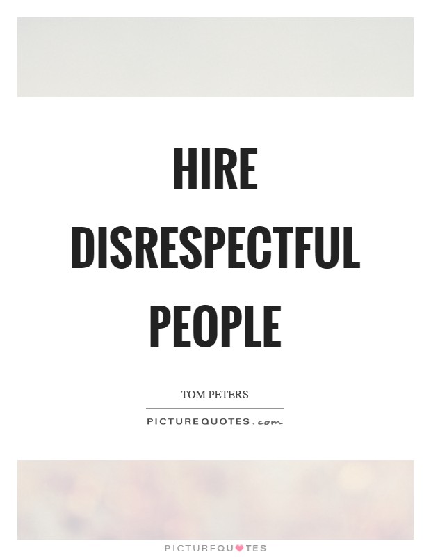 Hire disrespectful people Picture Quote #1