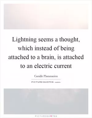 Lightning seems a thought, which instead of being attached to a brain, is attached to an electric current Picture Quote #1