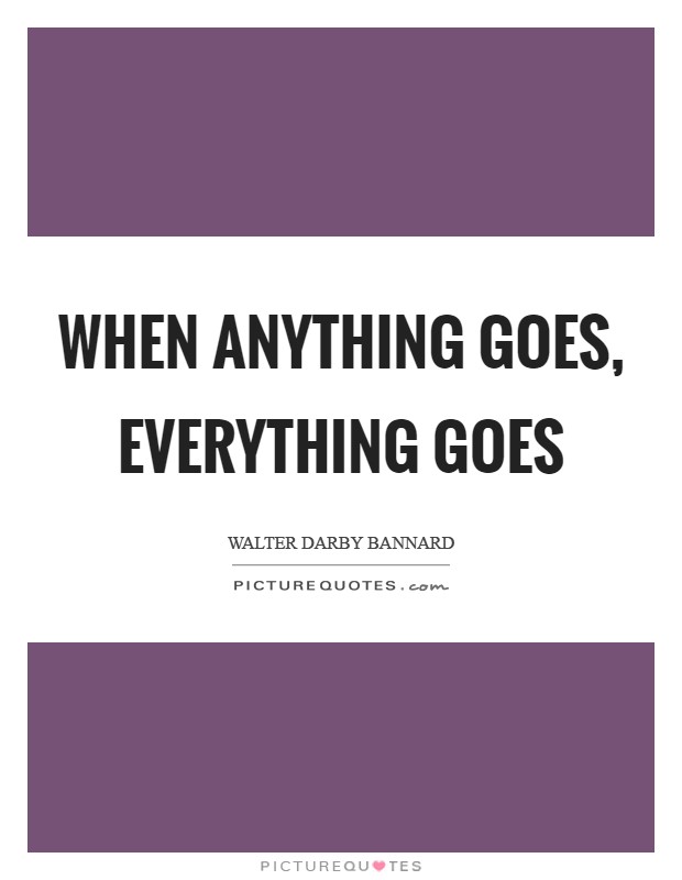 When anything goes, everything goes Picture Quote #1