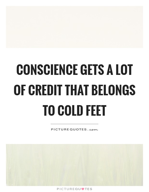 Conscience gets a lot of credit that belongs to cold feet Picture Quote #1