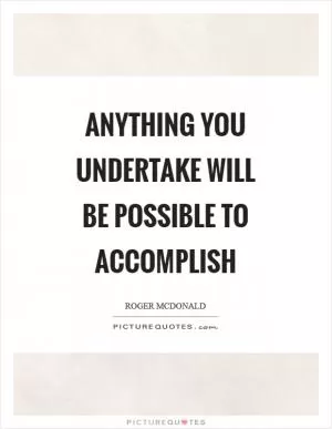 Anything you undertake will be possible to accomplish Picture Quote #1