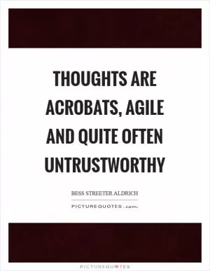 Thoughts are acrobats, agile and quite often untrustworthy Picture Quote #1