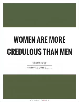 Women are more credulous than men Picture Quote #1