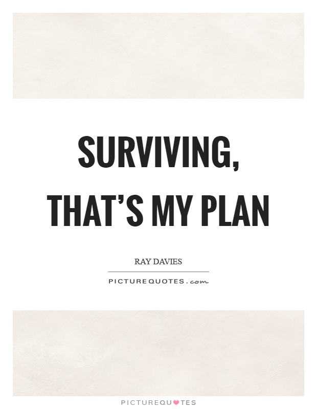Surviving, that's my plan Picture Quote #1