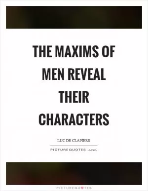 The maxims of men reveal their characters Picture Quote #1